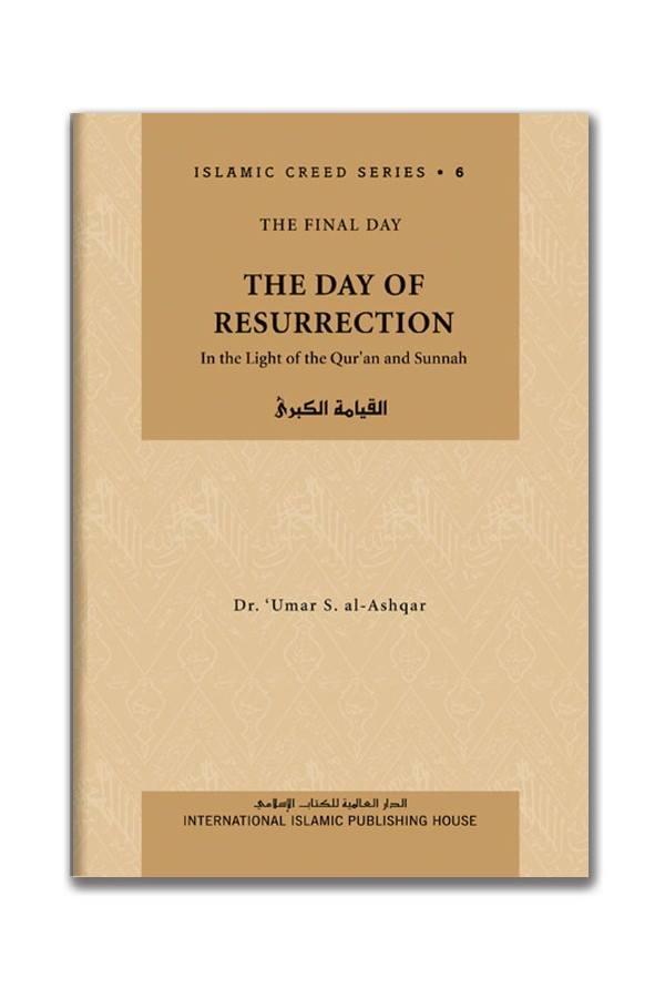 Islamic Creed Series Vol. 6- The Day of Resurrection: In the Light of the Qur'an and Sunnah